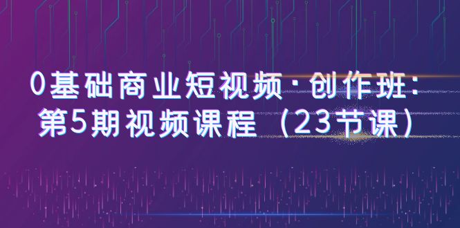 【0基础商业短视频】创作班第5期：23节课程，赠送5节PR课程，教你快速制作热门趣味、商业、vLOG剧情短视频_抖汇吧