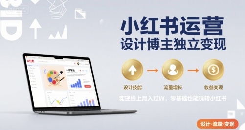 小红书运营设计博主独立变现，实现线上月入过W，零基础也能玩转小红书_抖汇吧