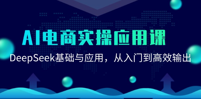 AI电商实操应用课：DeepSeek基础与应用，从入门到高效输出_抖汇吧