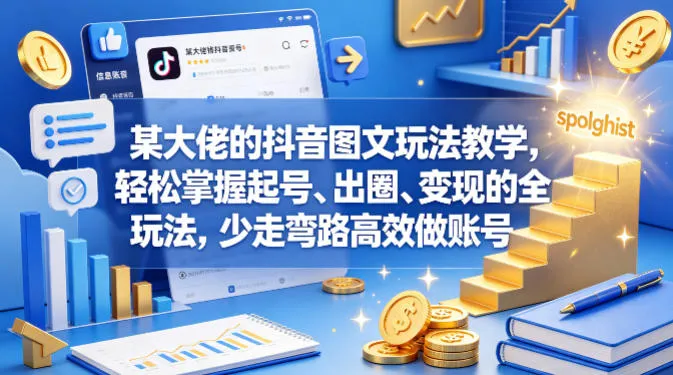 某大佬的抖音图文玩法教学，轻松掌握起号、出圈、变现的全套玩法，少走弯路高效做账号_抖汇吧