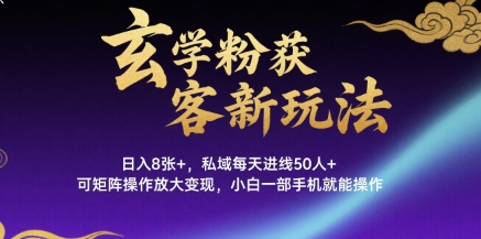 玄学粉获客新玩法日入8张+， 私域每天进线50人+，可矩阵操作放大变现，小白一部手机就能操作_抖汇吧
