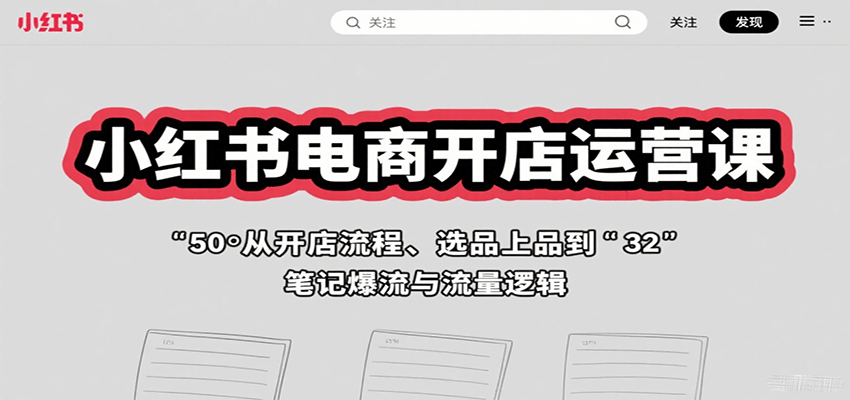 小红书电商开店运营课：从开店流程、选品上品到笔记爆流与流量逻辑_抖汇吧