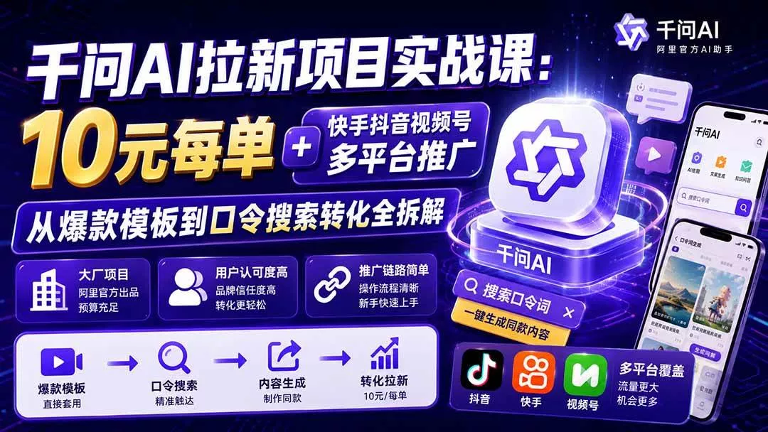 （20332期）千问AI拉新项目实战课-更新0908：10元每单+快手抖音视频号多平台推广，从爆款模板到口令搜索转化全拆解_抖汇吧