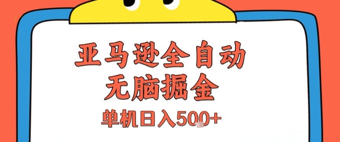 亚马逊全自动无脑掘金，无需人工，单机日入5张+【揭秘】_抖汇吧