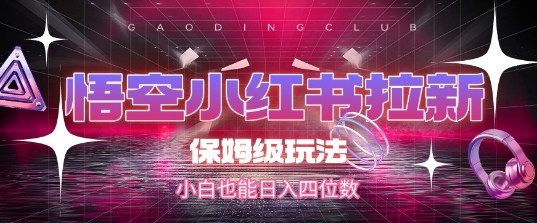 悟空小红书拉新，保姆级玩法，小白也能日入四位数_抖汇吧