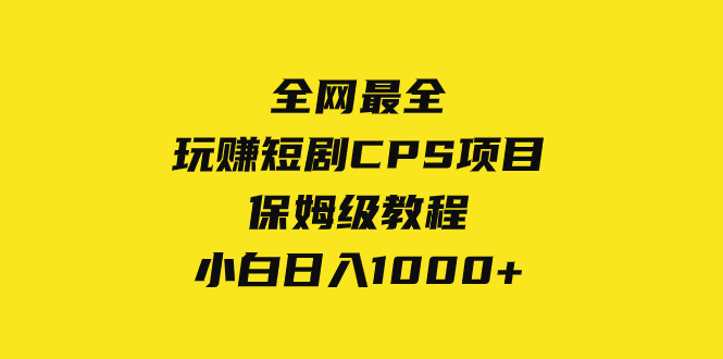 全网最全，玩赚短剧CPS项目保姆级教程，小白日入1000+_抖汇吧